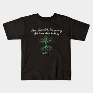 Stay grounded keep growing and know when to let go Kids T-Shirt